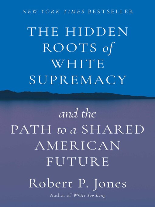 Title details for The Hidden Roots of White Supremacy by Robert P. Jones - Available